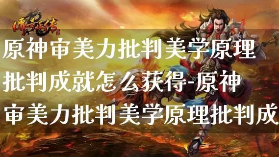 原神审美力批判美学原理批判成就怎么获得-原神审美力批判美学原理批判成就攻略_https://m.k5k1.com_游戏资讯_第1张