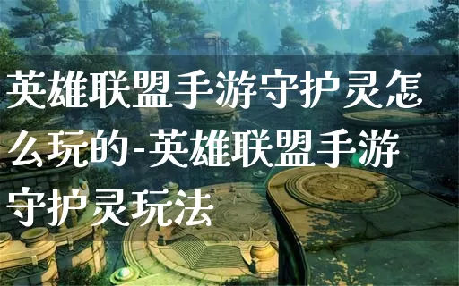 英雄联盟手游守护灵怎么玩的-英雄联盟手游守护灵玩法_https://m.k5k1.com_游戏资讯_第1张